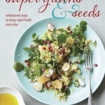 Super Grains and Seeds: Wholesome Ways to Enjoy Super Foods Every Day