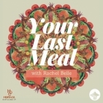 Your Last Meal with Rachel Belle