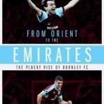 From Orient to the Emirates: The Plucky Rise of Burnley FC