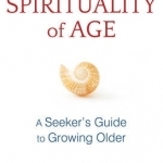 The Spirituality of Age: A Seeker&#039;s Guide to Growing Older