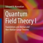 Quantum Field Theory: Foundations and Abelian and Non-Abelian Gauge Theories: Part 1