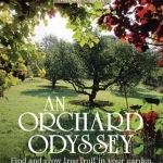An Orchard Odyssey: Finding and Growing Tree Fruit in Your Garden, Community and Beyond