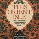 This Orient Isle: Elizabethan England and the Islamic World