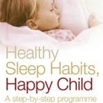 Healthy Sleep Habits, Happy Child: A Step-by-step Programme for a Good Night&#039;s Sleep