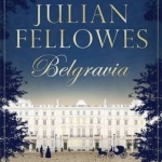 Julian Fellowes&#039;s Belgravia: A Tale of Secrets and Scandal Set in 1840s London from the Creator of Downton Abbey