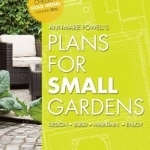 Plans for Small Gardens: Design, Build, Maintain, Enjoy