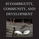 Ecoambiguity, Community, and Development: Toward a Politicized Ecocriticism