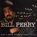 Don&#039;t Know Nothing About Love by Bill Perry