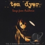 Songs From Academia, Vol. 1: Songs With Singing 1981 - 2009 by Tom Dyer