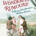 These Wonderful Rumours!: A Young Schoolteacher&#039;s Wartime Diaries 1939-1945