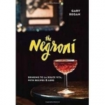 The Negroni: Drinking to La Dolce Vita, with Recipes and Lore