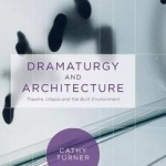 Dramaturgy and Architecture: Theatre, Utopia and the Built Environment: 2015