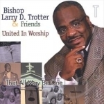 That All May Be One: United in Worship by Bishop Larry Trotter