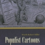 Populist Cartoons: An Illustrated History of the Third-Party Movement in the 1890s