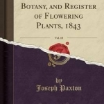 Paxton&#039;s Magazine of Botany, and Register of Flowering Plants, 1843, Vol. 10 (Classic Reprint)