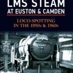 LMS Steam at Euston &amp; Camden: Loco-Spotting in the 1950s &amp; 1960s