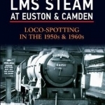 LMS Steam at Euston & Camden: Loco-Spotting in the 1950s & 1960s