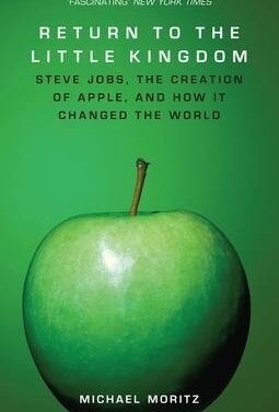 Return to the Little Kingdom: Steve Jobs, the Creation of Apple and How it Changed the World