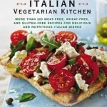 The Gluten-Free Italian Vegetarian Kitchen: More Than 225 Meat-Free, Wheat-Free, and Gluten-Free Recipes for Delicious and Nutricious Italian Dishes