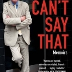 You Can&#039;t Say That: Memoirs