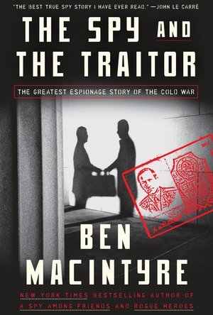 The Spy and the Traitor: The Greatest Espionage Story of the Cold War