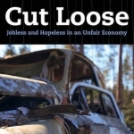 Cut Loose: Jobless and Hopeless in an Unfair Economy