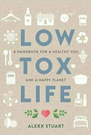 Low Tox Life: A handbook for a healthy you and happy planet