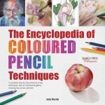 The Encyclopedia of Coloured Pencil Techniques: A Complete Step-by-Step Directory of Key Techniques, Plus an Inspirational Gallery Showing How Artists Use Them