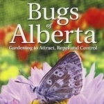 Garden Bugs of Alberta: Gardening to Attract, Repel and Control
