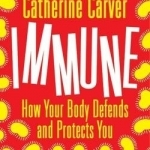 Immune: How Your Body Defends and Protects You