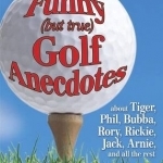 Funny (but True) Golf Anecdotes: About Tiger, Phil, Bubba, Rory, Rickie, Jack, Arnie, and All the Rest