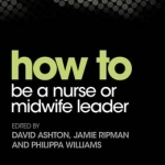 How to be a Nurse or Midwife Leader