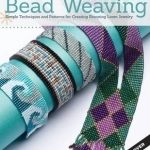 Beautiful Bead Weaving: Simple Techniques and Patterns for Creating Stunning Loom Jewelry