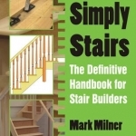 Simply Stairs: The Definitive Handbook for Stair Builders