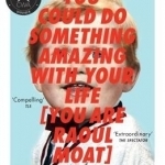 You Could Do Something Amazing with Your Life [You are Raoul Moat]