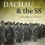 Dachau and the SS: A Schooling in Violence
