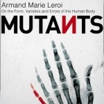 Mutants: On the Form, Varieties and Errors of the Human Body