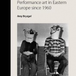 Performance Art in Eastern Europe Since 1960