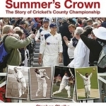 Summer&#039;s Crown: The Story of Cricket&#039;s County Championship