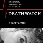 Deathwatch: American Film, Technology, and the End of Life