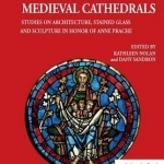 Arts of the Medieval Cathedrals: Studies on Architecture, Stained Glass and Sculpture in Honor of Anne Prache