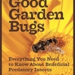 Good Garden Bugs: Everything You Need to Know About Beneficial Predatory Insects