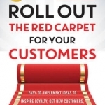 501 Ways to Roll Out the Red Carpet for Your Customers: Easy-To-Implement Ideas to Inspire Loyalty, Get New Customers, and Make a Lasting Impression