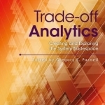 Trade-Off Analytics: Creating and Exploring the System Tradespace