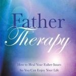 Father Therapy: How to Heal Your Father Issues So You Can Enjoy Your Life