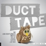 Duct Tape: 101 Adventurous Ideas for Art, Jewelry, Flowers, Wallets and More