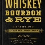 American Whiskey, Bourbon &amp; Rye: A Guide to the Nation&#039;s Favorite Spirit