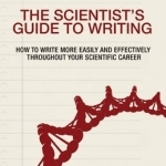 The Scientist&#039;s Guide to Writing: How to Write More Easily and Effectively Throughout Your Scientific Career