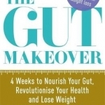 The Gut Makeover: 4 Weeks to Nourish Your Gut, Revolutionise Your Health and Lose Weight