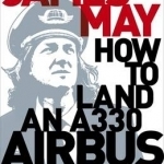 How to Land an A330 Airbus: And Other Vital Skills for the Modern Man